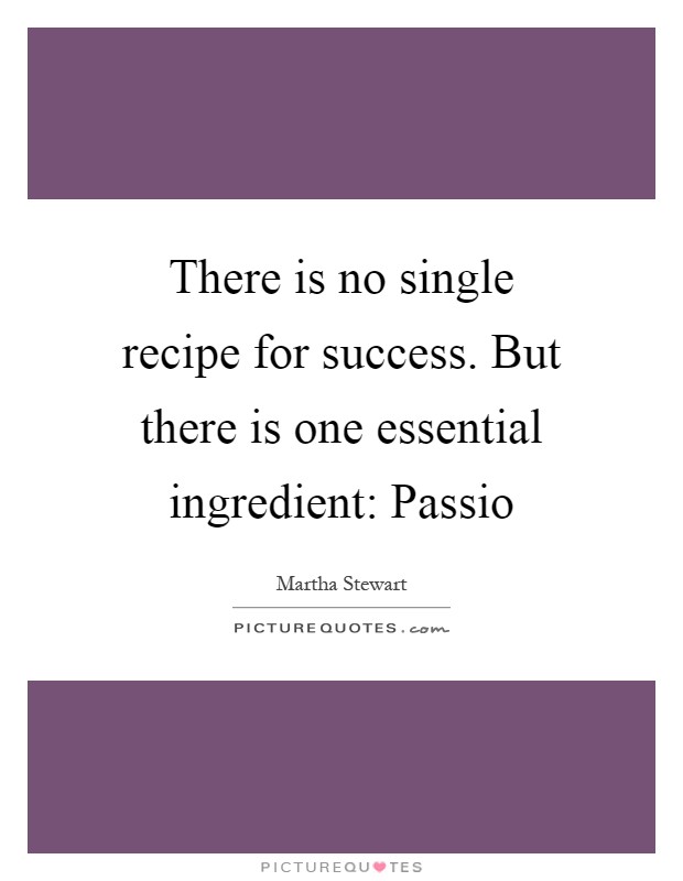 There is no single recipe for success. But there is one essential ingredient: Passio Picture Quote #1