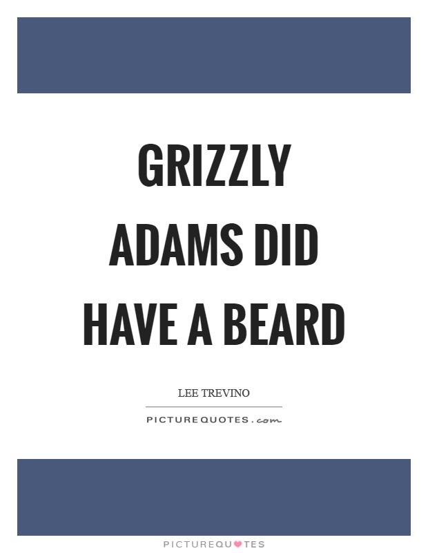 Grizzly Adams did have a beard Picture Quote #1
