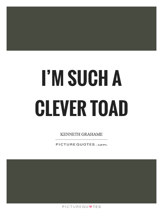 I'm such a clever Toad Picture Quote #1