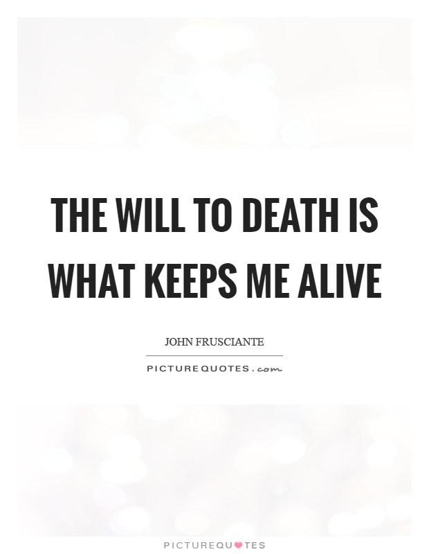 The Will to Death is what keeps me alive Picture Quote #1