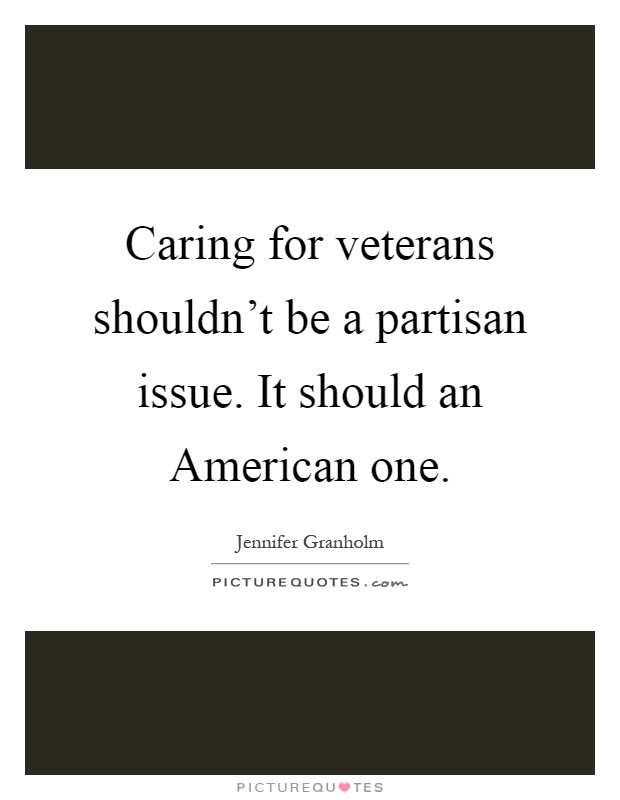 Caring for veterans shouldn't be a partisan issue. It should an American one Picture Quote #1