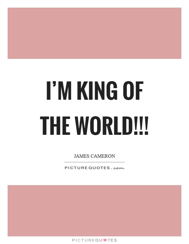 I'm King Of The World!!! Picture Quote #1