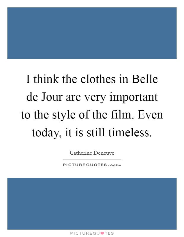 I think the clothes in Belle de Jour are very important to the style of the film. Even today, it is still timeless Picture Quote #1