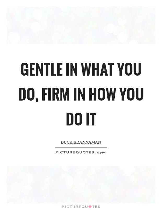 Gentle in what you do, Firm in how you do it Picture Quote #1