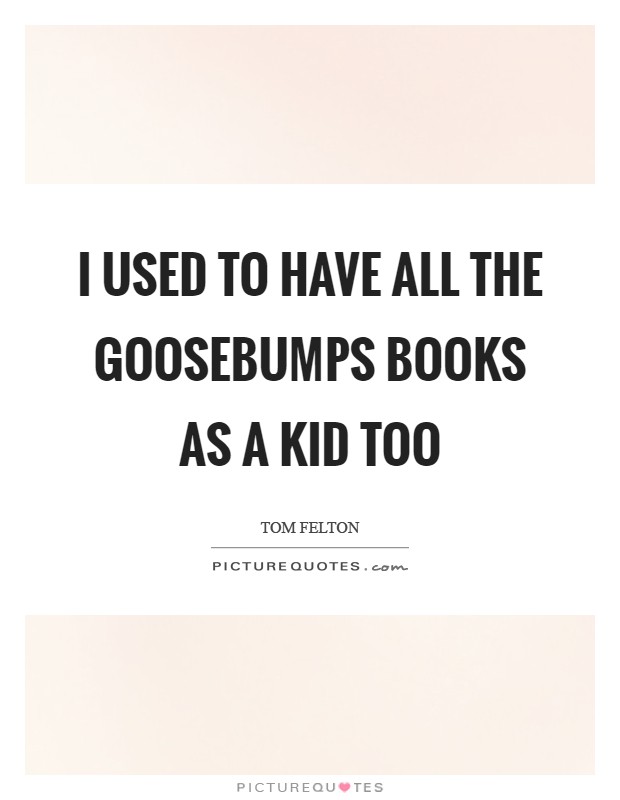 I used to have all the Goosebumps books as a kid too Picture Quote #1