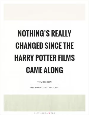 Nothing’s really changed since the Harry Potter films came along Picture Quote #1