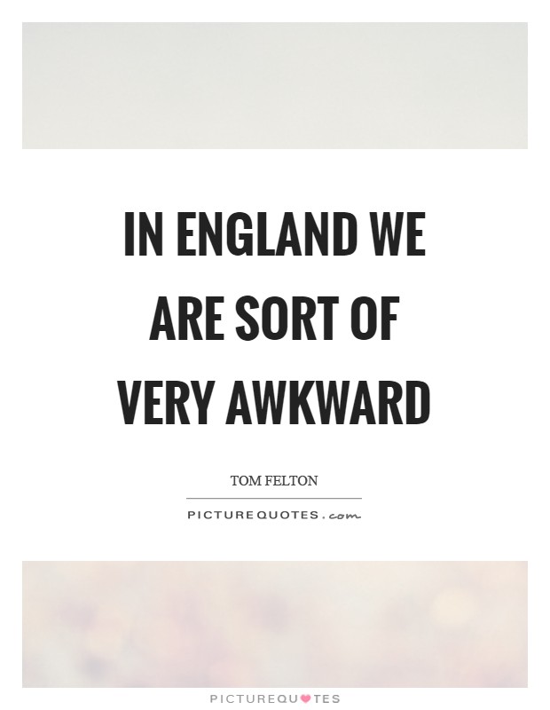 In England we are sort of very awkward Picture Quote #1