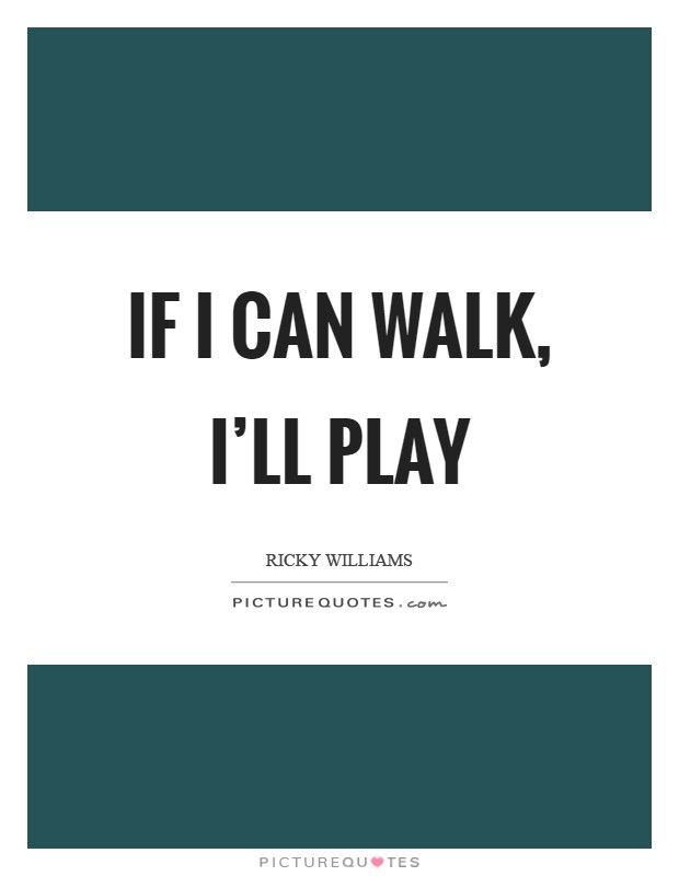 If I can walk, I'll play Picture Quote #1