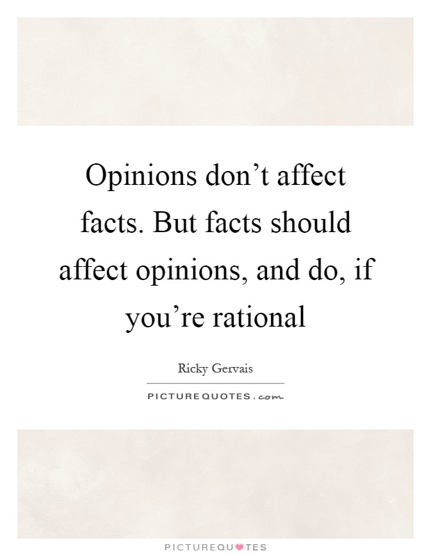 Opinions don’t affect facts. But facts should affect opinions, and do, if you’re rational Picture Quote #1