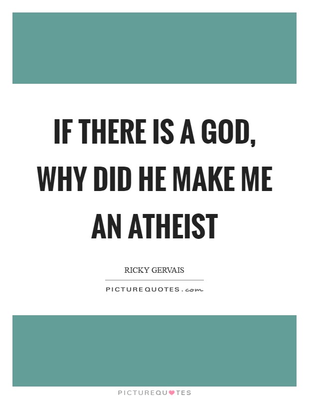 If there is a God, why did he make me an atheist Picture Quote #1