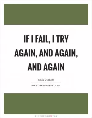If I fail, I try again, and again, and again Picture Quote #1