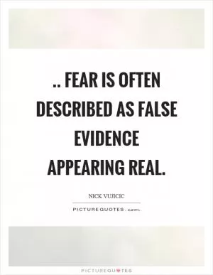.. Fear is often described as False Evidence Appearing Real Picture Quote #1