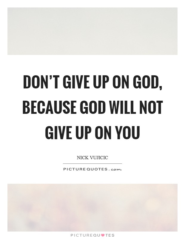Don't give up on God, because God will not give up on you Picture Quote #1