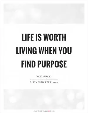 LIFE is WORTH LIVING when you find PURPOSE Picture Quote #1