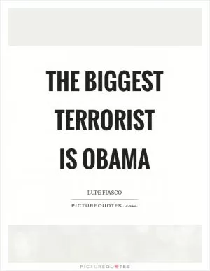 The biggest terrorist is Obama Picture Quote #1