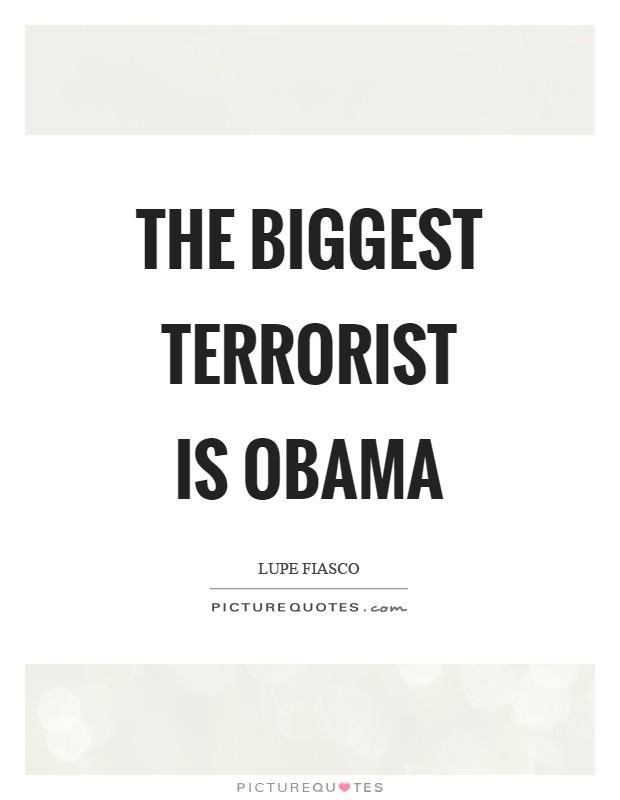 The biggest terrorist is Obama Picture Quote #1