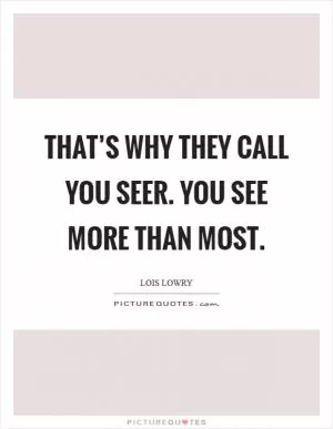 That’s why they call you Seer. You see more than most Picture Quote #1