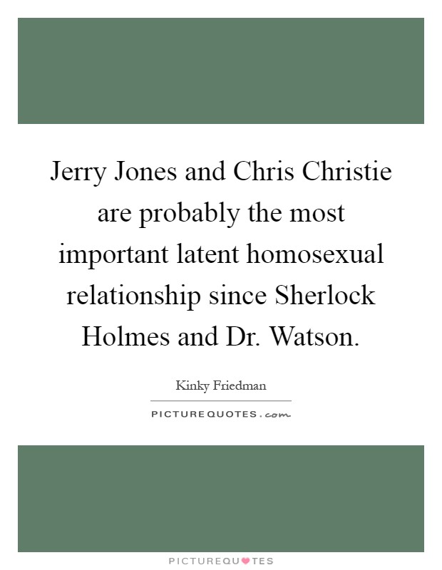 Jerry Jones and Chris Christie are probably the most important latent homosexual relationship since Sherlock Holmes and Dr. Watson Picture Quote #1