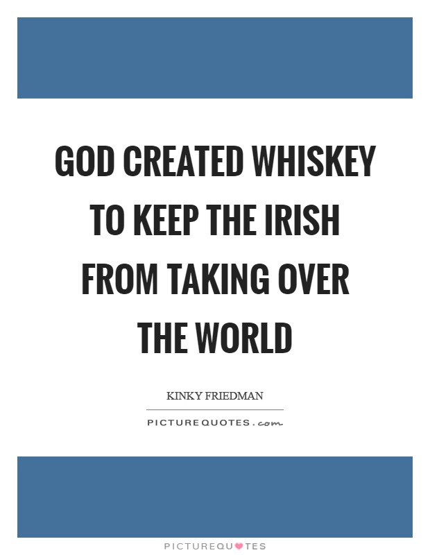God created whiskey to keep the Irish from taking over the world Picture Quote #1