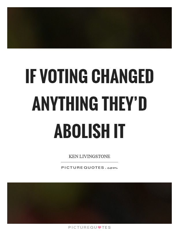 If Voting Changed Anything They'd Abolish It Picture Quote #1