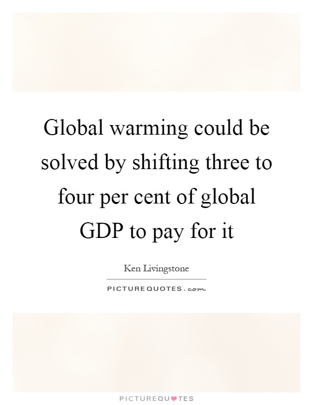 Global warming could be solved by shifting three to four per cent of global GDP to pay for it Picture Quote #1