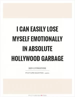 I can easily lose myself emotionally in absolute Hollywood garbage Picture Quote #1