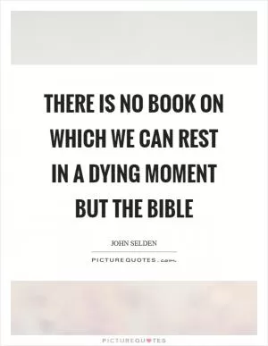 There is no book on which we can rest in a dying moment but the Bible Picture Quote #1