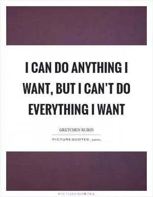 I can DO ANYTHING I want, but I can’t DO EVERYTHING I want Picture Quote #1