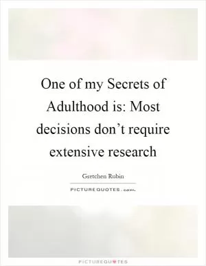 One of my Secrets of Adulthood is: Most decisions don’t require extensive research Picture Quote #1