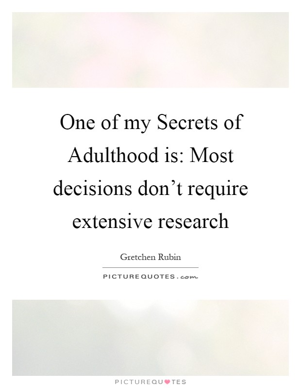 One of my Secrets of Adulthood is: Most decisions don't require extensive research Picture Quote #1