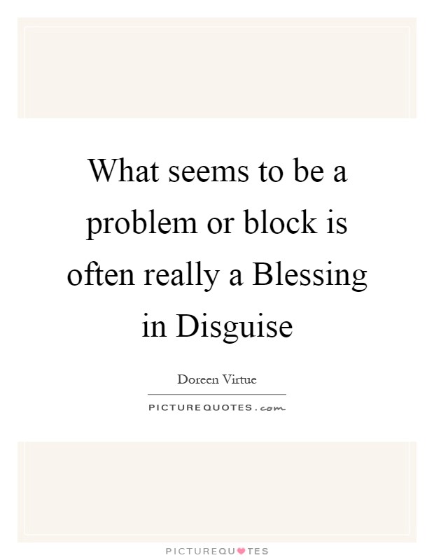 What seems to be a problem or block is often really a Blessing in Disguise Picture Quote #1