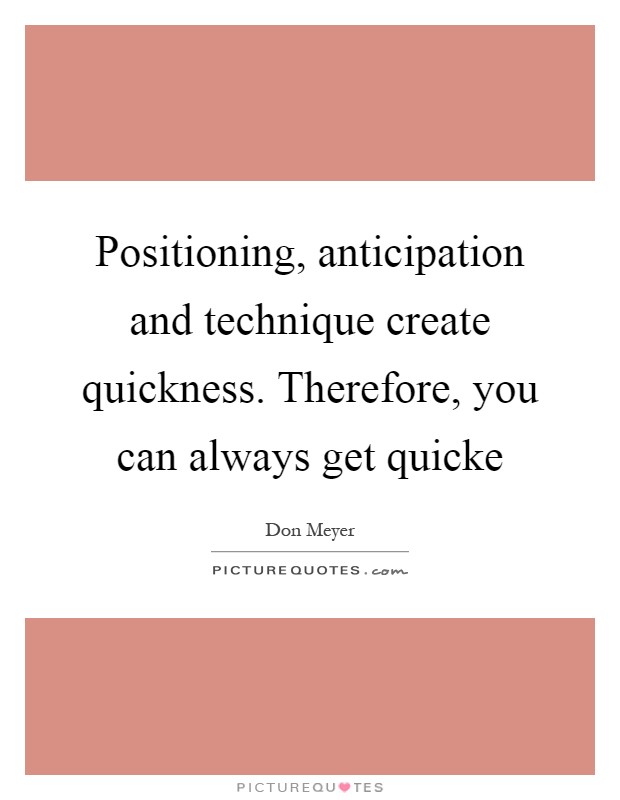 Positioning, anticipation and technique create quickness. Therefore, you can always get quicke Picture Quote #1