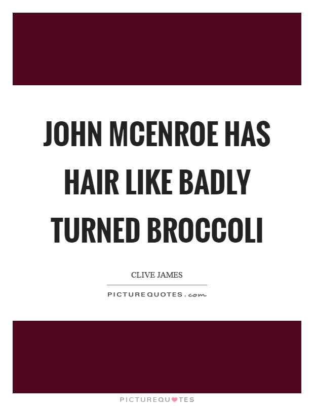 John McEnroe has hair like badly turned broccoli Picture Quote #1