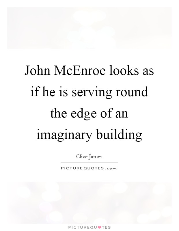 John McEnroe looks as if he is serving round the edge of an imaginary building Picture Quote #1