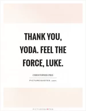 Thank you, Yoda. Feel the force, Luke Picture Quote #1