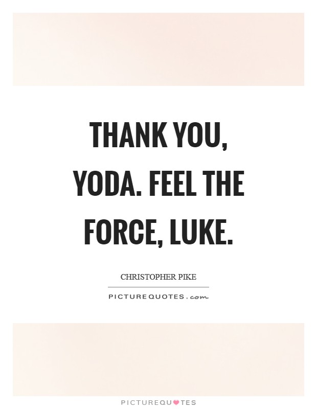 Thank you, Yoda. Feel the force, Luke Picture Quote #1
