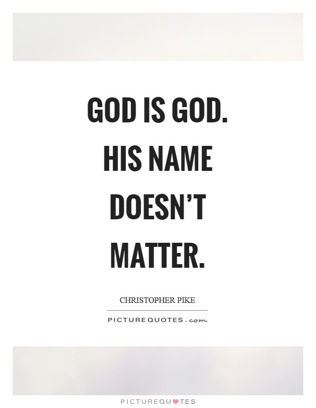 God is God. His name doesn't matter Picture Quote #1