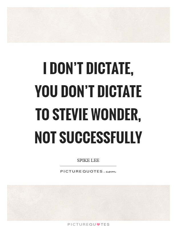 I don't dictate, you don't dictate to Stevie Wonder, not successfully Picture Quote #1