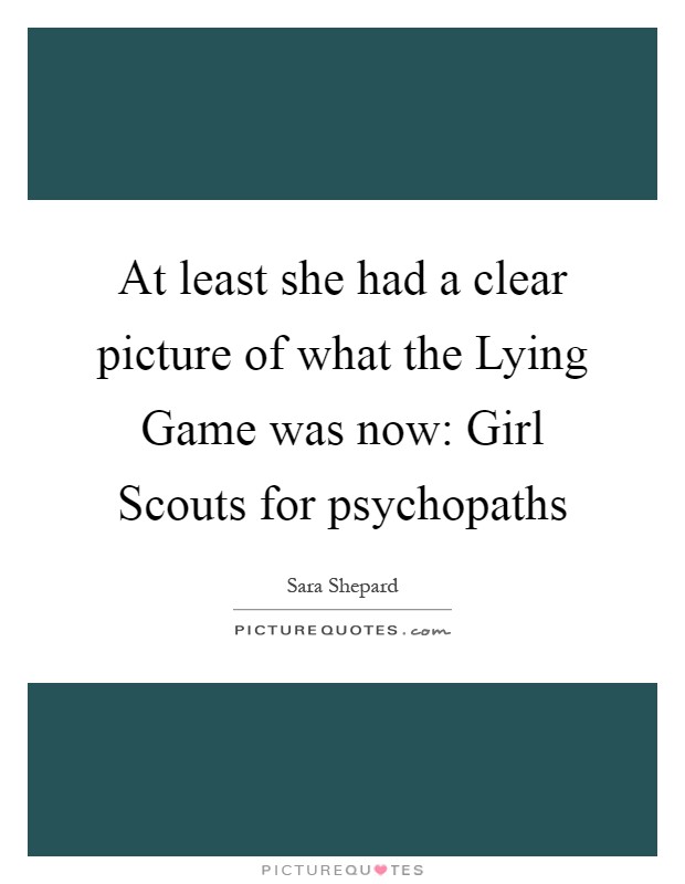 At least she had a clear picture of what the Lying Game was now: Girl Scouts for psychopaths Picture Quote #1