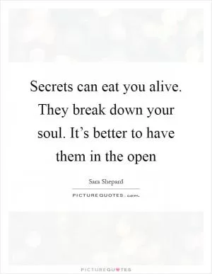 Secrets can eat you alive. They break down your soul. It’s better to have them in the open Picture Quote #1
