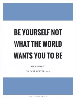 Be Yourself Not What The World Wants You To Be Picture Quote #1