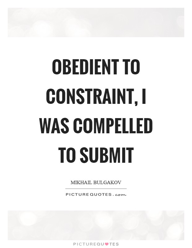 Obedient to constraint, I was compelled to submit Picture Quote #1