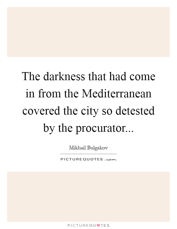 The darkness that had come in from the Mediterranean covered the city so detested by the procurator Picture Quote #1