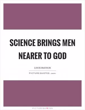 Science brings men nearer to God Picture Quote #1