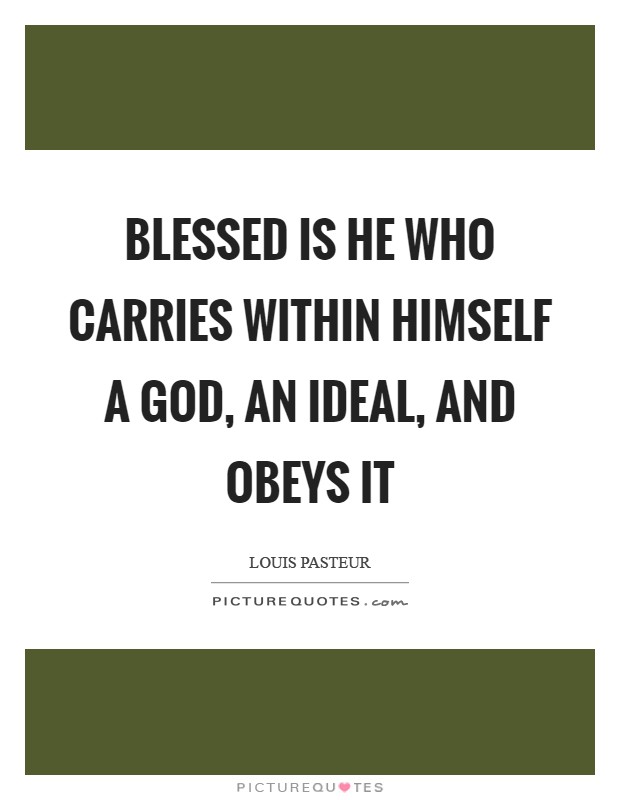 Blessed is he who carries within himself a God, an ideal, and obeys it Picture Quote #1