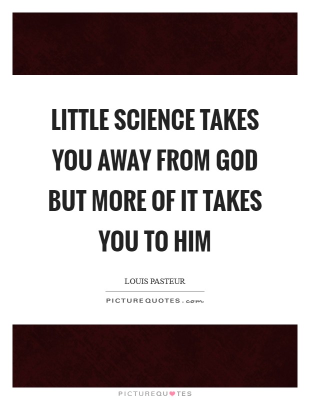 Little science takes you away from God but more of it takes you to Him Picture Quote #1