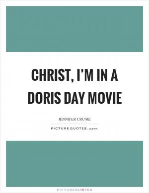 Christ, I’m in a Doris Day movie Picture Quote #1