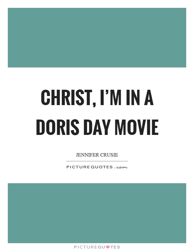 Christ, I'm in a Doris Day movie Picture Quote #1