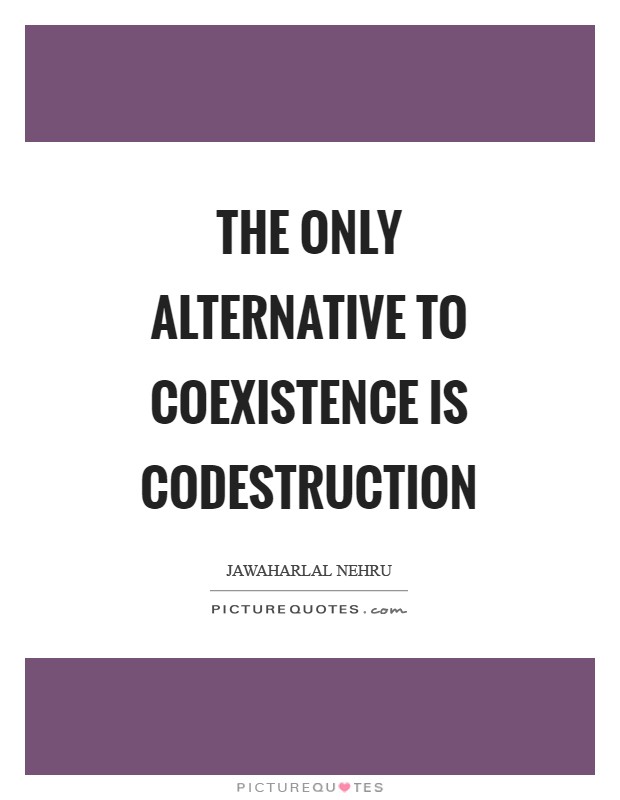The only alternative to coexistence is codestruction Picture Quote #1