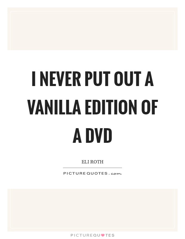 I never put out a vanilla edition of a DVD Picture Quote #1